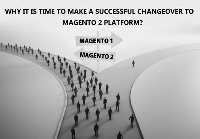 Why it is Time to Make a Successful Changeover to Magento 2 Platform Why it is Time to Make a Successful Changeover to Magento 2 Platform?
