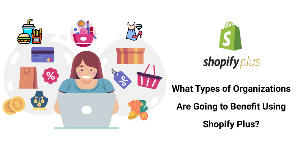 What Types of Organizations Are Going to Benefit Using Shopify Plus_ (4) (2) Shopify Plus Advantages, Shopify Web Development Company